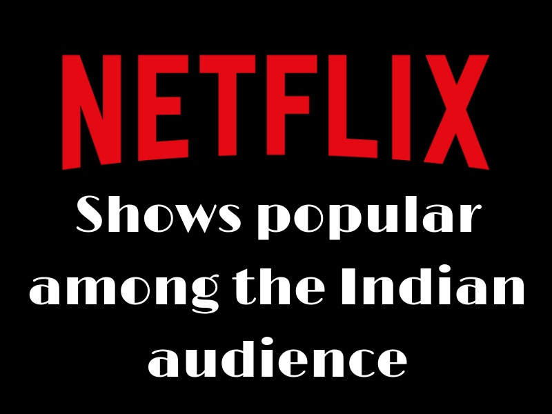Netflix shows popular among the Indian audience