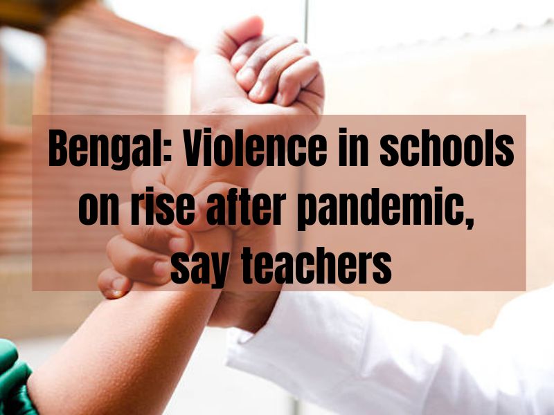 Bengal: Violence in schools on rise after pandemic, say teachers